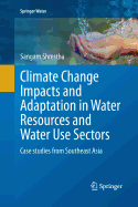 Climate Change Impacts and Adaptation in Water Resources and Water Use Sectors: Case Studies from Southeast Asia