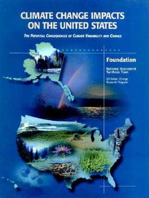 Climate Change Impacts on the United States - Foundation Report: The Potential Consequences of Climate Variability and Change - National Assessment Synthesis Team