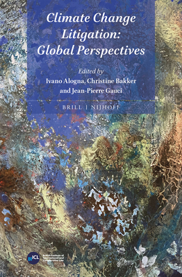 Climate Change Litigation: Global Perspectives - Alogna, Ivano (Editor), and Bakker, Christine (Editor), and Gauci, Jean-Pierre (Editor)