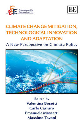 Climate Change Mitigation, Technological Innovation and Adaptation: A New Perspective on Climate Policy - Bosetti, Valentina (Editor), and Carraro, Carlo (Editor), and Massetti, Emanuele (Editor)