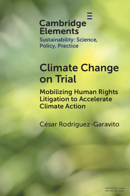 Climate Change on Trial: Mobilizing Human Rights Litigation to Accelerate Climate Action - Rodrguez-Garavito, Csar