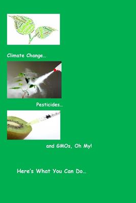 Climate Change...Pesticides...and GMO's, Oh My! Here's What You Can Do - Vanderburgh, J Jane