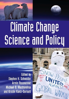 Climate Change Science and Policy - Schneider, Stephen H (Editor), and Rosencranz, Armin (Editor), and Mastrandrea, Michael D (Editor)