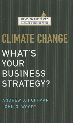 Climate Change: What's Your Business Strategy? - Hoffman, Andrew J, and Woody, John G