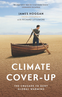 Climate Cover-Up: The Crusade to Deny Global Warming - Hoggan, James, and Littlemore, Richard