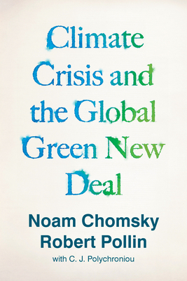 Climate Crisis and the Global Green New Deal: The Political Economy of Saving the Planet - Chomsky, Noam, and Pollin, Robert, and Polychroniou, C J (Contributions by)
