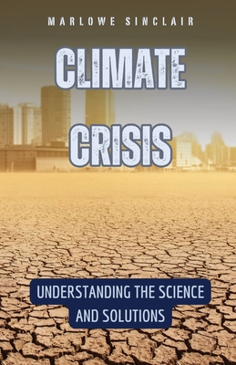 Climate Crisis: Understanding the Science and Solutions - Sinclair, Marlowe