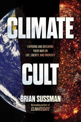 Climate Cult: Exposing and Defeating Their War on Life, Liberty, and Property - Sussman, Brian