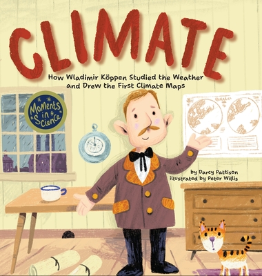 Climate: How Wladimir Koppen Studied Weather and Drew the First Climate Map - Pattison, Darcy, and Willis, Peter