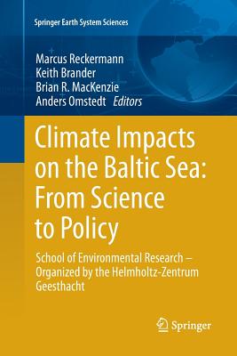 Climate Impacts on the Baltic Sea: From Science to Policy: School of Environmental Research - Organized by the Helmholtz-Zentrum Geesthacht - Reckermann, Marcus, and Brander, Keith (Editor), and MacKenzie, Brian R (Editor)