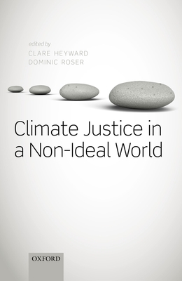 Climate Justice in a Non-Ideal World - Heyward, Clare (Editor), and Roser, Dominic (Editor)