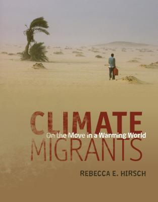 Climate Migrants: On the Move in a Warming World - Hirsch, Rebecca E
