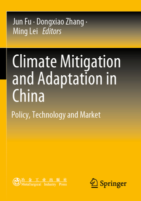 Climate Mitigation and Adaptation in China: Policy, Technology and Market - Fu, Jun (Editor), and Zhang, Dongxiao (Editor), and Lei, Ming (Editor)