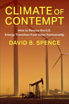 Climate of Contempt: How to Rescue the U.S. Energy Transition from Voter Partisanship - Spence, David