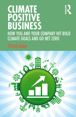 Climate Positive Business: How You and Your Company Hit Bold Climate Goals and Go Net Zero - Jaber, David