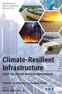 Climate-Resilient Infrastructure: Adaptive Design and Risk Management - Committee on Adaptation to a Changing Climate, and Ayyub, Bilal M (Editor)