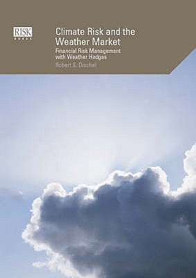 Climate Risk and the Weather Market: Financial Risk Management with Weather Hedges - Dischel, Robert S