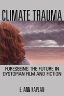 Climate Trauma: Foreseeing the Future in Dystopian Film and Fiction