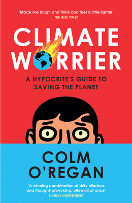 Climate Worrier: A Hypocrite's Guide to Saving the Planet - O'Regan, Colm