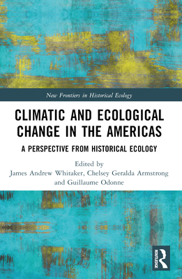 Climatic and Ecological Change in the Americas: A Perspective from Historical Ecology - Whitaker, James Andrew (Editor), and Armstrong, Chelsey Geralda (Editor), and Odonne, Guillaume (Editor)