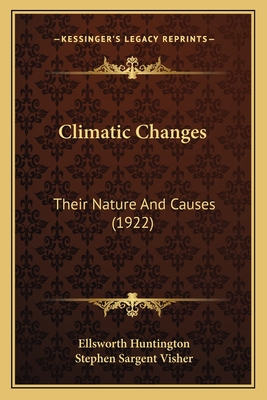 Climatic Changes Climatic Changes: Their Nature and Causes (1922) Their Nature and Causes (1922) - Huntington, Ellsworth, and Visher, Stephen Sargent