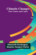 Climatic Changes: Their Nature And Causes