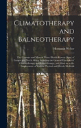 Climatotherapy and Balneotherapy; the Climates and Mineral Water Health Resorts (spas) of Europe and North Africa, Including the General Principles of Climatotherapy and Balneotherapy, and Hints as to the Employment of Various Physical and Dieteic Methods