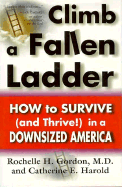 Climb a Fallen Ladder: How to Survive, and Thrive! in a Downsized America - Gordon M D, Rochelle H, and Simmons, Ron P (Foreword by), and Harold, Catherine E