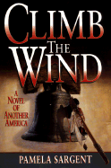 Climb the Wind: A Novel of Another America - Sargent, Pamela