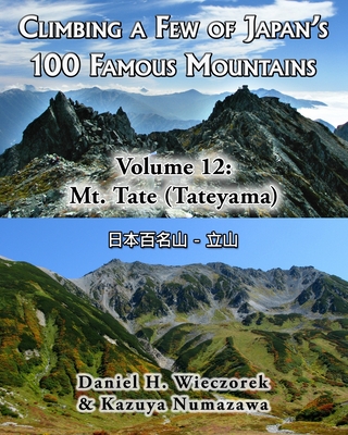 Climbing a Few of Japan's 100 Famous Mountains - Volume 12: Mt. Tate (Tateyama) - Numazawa, Kazuya, and Wieczorek, Daniel H