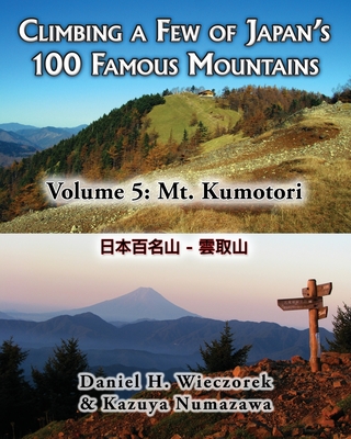 Climbing a Few of Japan's 100 Famous Mountains - Volume 5: Mt. Kumotori - Numazawa, Kazuya, and Wieczorek, Daniel H