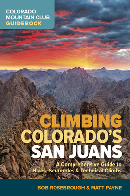 Climbing Colorado's San Juans: A Comprehensive Guide to Hikes, Scrambles, and Technical Climbs - Rosebrough, Bob, and Payne, Matt