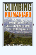 Climbing Kilimanjaro: How to plan, prepare and SUCCESSFULLY climb the world's tallest free standing mountain.