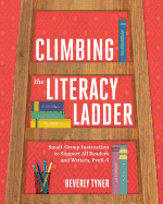 Climbing the Literacy Ladder: Small-Group Instruction to Support All Readers and Writers, Prek-5