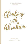 Climbing with Abraham: 30 Devotionals to Help You Grow Your Faith, Build Your Life, and Discover God