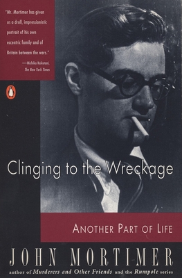 Clinging to the Wreckage: Another Part of Life - Mortimer, John
