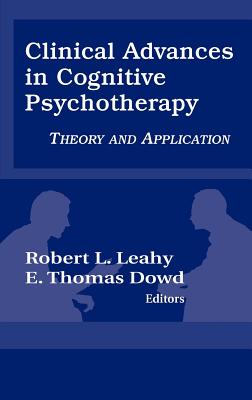 Clinical Advances in Cognitive Psychotherapy: Theory and Application - Leahy, Robert L, and Fitzpatrick, Joyce J, PhD, MBA, RN, Faan (Editor), and Dowd, E Thomas (Editor)