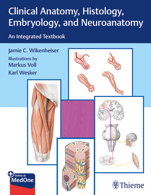 Clinical Anatomy, Histology, Embryology, and Neuroanatomy: An Integrated Textbook - Wikenheiser, Jamie