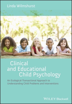 Clinical and Educational Child Psychology: An Ecological-Transactional Approach to Understanding Child Problems and Interventions - Wilmshurst, Linda