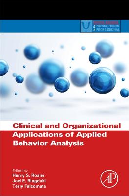 Clinical and Organizational Applications of Applied Behavior Analysis - RoAne, Henry S (Editor), and Ringdahl, Joel E (Editor), and Falcomata, Terry S (Editor)