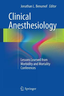 Clinical Anesthesiology: Lessons Learned from Morbidity and Mortality Conferences - Benumof, Jonathan L (Editor)