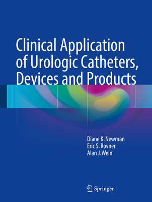 Clinical Application of Urologic Catheters, Devices and Products - Newman, Diane K., and Rovner, Eric S., and Wein, Alan J.