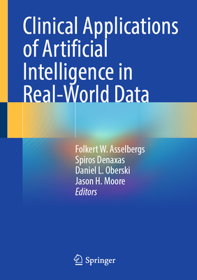 Clinical Applications of Artificial Intelligence in Real-World Data - Asselbergs, Folkert W (Editor), and Denaxas, Spiros (Editor), and Oberski, Daniel L (Editor)