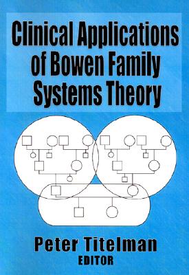 Clinical Applications of Bowen Family Systems Theory - Titelman, Peter