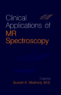 Clinical Applications of Magnetic Resonance Spectroscopy - Mukherji, Suresh K (Editor)