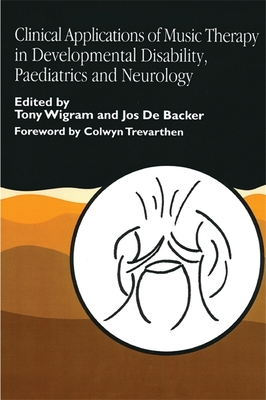 Clinical Applications of Music Therapy in Developmental Disability, Paediatrics and Neurology - De Backer, Jos, and Wigram, Tony (Editor)