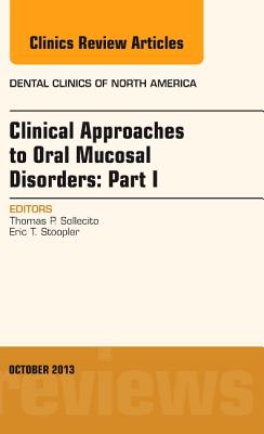 Clinical Approaches to Oral Mucosal Disorders: Part I, an Issue of Dental Clinics: Volume 57-4 - Sollecito, Thomas P, DMD, and Stoopler, Eric, DMD