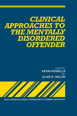 Clinical Approaches to the Mentally Disordered Offender - Howells, Kevin (Editor), and Hollin, Clive R (Editor)