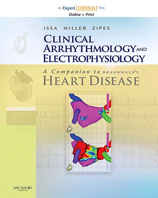Clinical Arrhythmology and Electrophysiology: A Companion to Braunwald's Heart Disease: Expert Consult - Online and Print - Zipes, Douglas P, MD, and Issa, Ziad, MD, and Miller, John M, MD