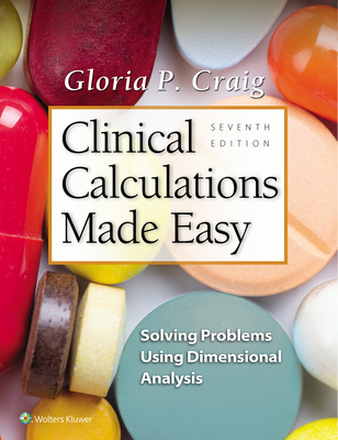 Clinical Calculations Made Easy: Solving Problems Using Dimensional Analysis - Craig, Gloria P